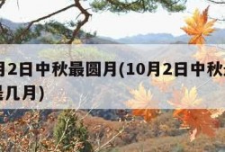 10月2日中秋最圆月(10月2日中秋最圆月是几月)