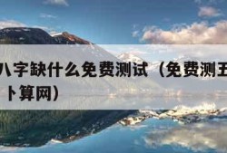 测五行八字缺什么免费测试（免费测五行八字缺什么 卜算网）