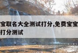 免费宝宝取名大全测试打分,免费宝宝取名大全测试打分测试