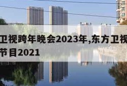 东方卫视跨年晚会2023年,东方卫视跨年晚会节目2021