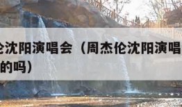 周杰伦沈阳演唱会（周杰伦沈阳演唱会2024是真的吗）