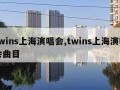 twins上海演唱会,twins上海演唱会曲目