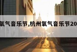 杭州氧气音乐节,杭州氧气音乐节2024时间