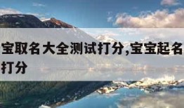 免费宝宝取名大全测试打分,宝宝起名测分免费取名打分