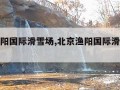 北京渔阳国际滑雪场,北京渔阳国际滑雪场介绍