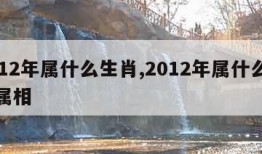 2012年属什么生肖,2012年属什么生肖属相