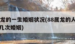 88属龙的一生婚姻状况(88属龙的人一生能有几次婚姻)