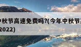 今年中秋节高速免费吗?(今年中秋节高速免费吗?2022)