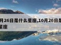 11月26日是什么星座,10月26日是什么星座