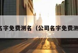 公司名字免费测名（公司名字免费测名字）