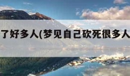 梦见杀了好多人(梦见自己砍死很多人是什么意思)