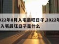 2022年8月入宅最旺日子,2022年8月入宅最旺日子是什么