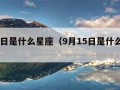 9月4日是什么星座（9月15日是什么星座）