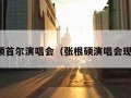 张根硕首尔演唱会（张根硕演唱会现场版）