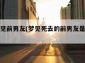 经常梦见前男友(梦见死去的前男友是什么意思)