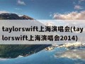 taylorswift上海演唱会(taylorswift上海演唱会2014)