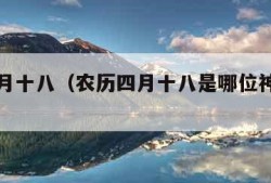 农历四月十八（农历四月十八是哪位神仙的生日）