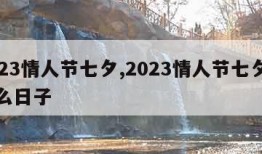 2023情人节七夕,2023情人节七夕是什么日子