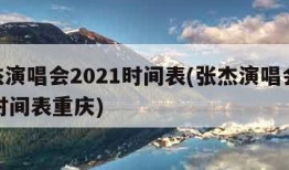 张杰演唱会2021时间表(张杰演唱会2021时间表重庆)