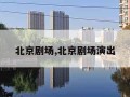 北京剧场,北京剧场演出