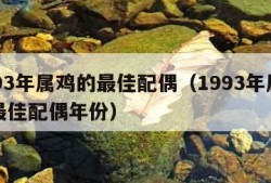 1993年属鸡的最佳配偶（1993年属鸡的最佳配偶年份）