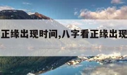 八字看正缘出现时间,八字看正缘出现时间准吗