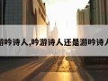 游吟诗人,吟游诗人还是游吟诗人