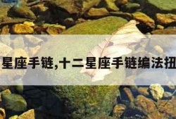 十二星座手链,十二星座手链编法扭扭棒