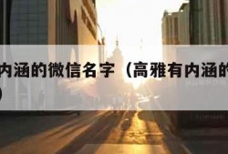 高雅有内涵的微信名字（高雅有内涵的微信名字带颖）