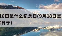 9月18日是什么纪念日(9月18日是什么纪念日子)