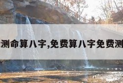 免费测命算八字,免费算八字免费测八字