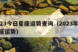 2023今日星座运势查询（2023年12星座运势）