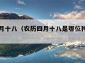 农历四月十八（农历四月十八是哪位神仙的生日）