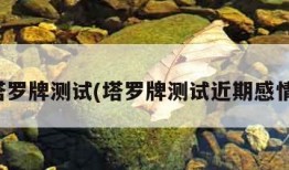 塔罗牌测试(塔罗牌测试近期感情)