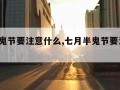 7月半鬼节要注意什么,七月半鬼节要注意什么