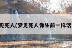 梦见死人(梦见死人像生前一样活着)