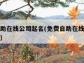 免费自助在线公司起名(免费自助在线公司起名合伙)