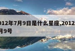 2012年7月9日是什么星座,2012年7月9号