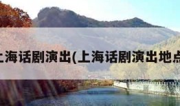 上海话剧演出(上海话剧演出地点)