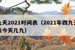 四九天2021时间表（2021年四九天时间表今天几九）