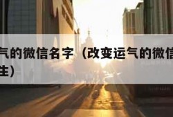 改变运气的微信名字（改变运气的微信名字两个字女生）