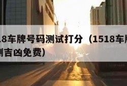 1518车牌号码测试打分（1518车牌号码测吉凶免费）