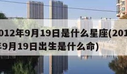 2012年9月19日是什么星座(2012年9月19日出生是什么命)