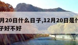 12月20日什么日子,12月20日是什么日子好不好