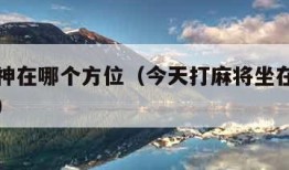 今天财神在哪个方位（今天打麻将坐在哪个位置能赢）