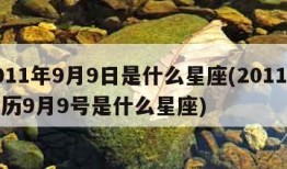 2011年9月9日是什么星座(2011年阳历9月9号是什么星座)