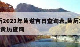 黄历2021年黄道吉日查询表,黄历2022年黄历查询