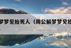 周公解梦梦见抬死人（周公解梦梦见抬死人从身边过）