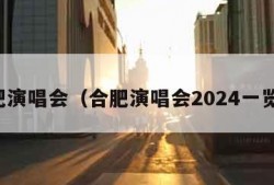 合肥演唱会（合肥演唱会2024一览表）