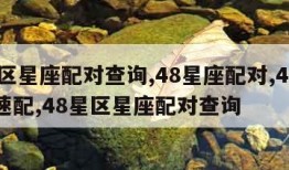 48区星座配对查询,48星座配对,48星区速配,48星区星座配对查询